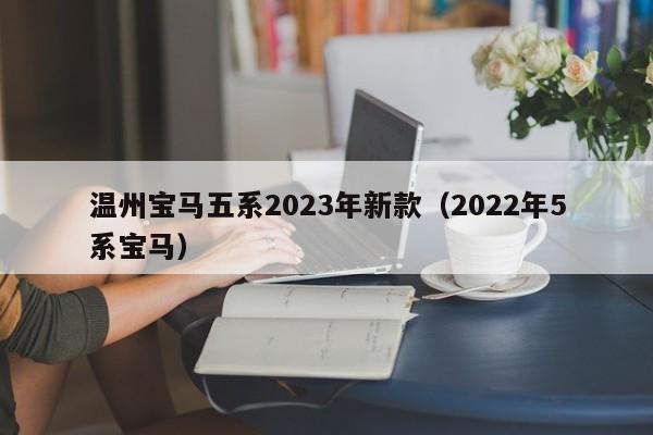 温州宝马五系2023年新款（2022年5系宝马）